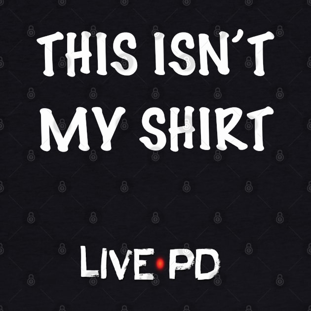 This isn’t my shirt  - Live PD by Charissa013